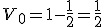 V_{0}=1-\frac{1}{2}=\frac{1}{2}